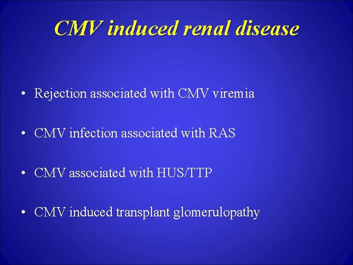CMV induced renal disease • Rejection associated with CMV viremia • CMV infection associated