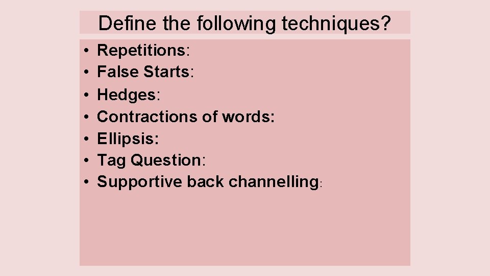 Define the following techniques? • • Repetitions: False Starts: Hedges: Contractions of words: Ellipsis: