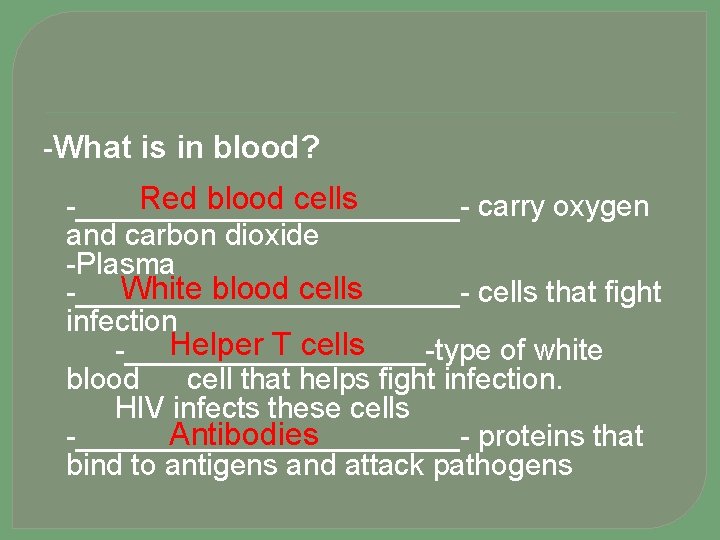 -What is in blood? Red blood cells -____________carry oxygen and carbon dioxide -Plasma White