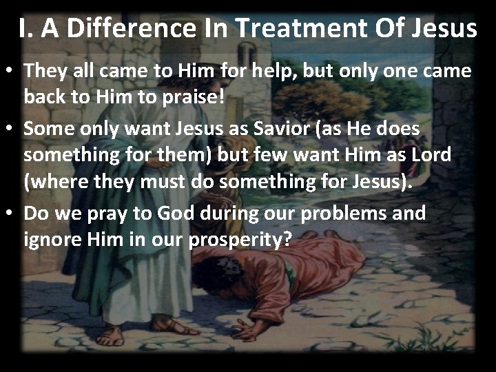 I. A Difference In Treatment Of Jesus • They all came to Him for