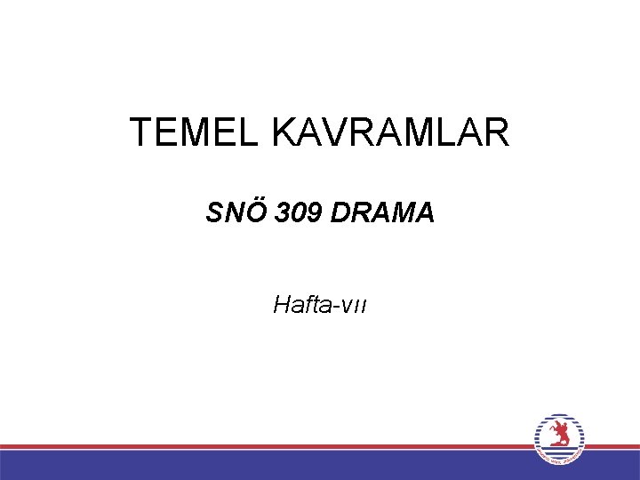 TEMEL KAVRAMLAR SNÖ 309 DRAMA Hafta-vıı 