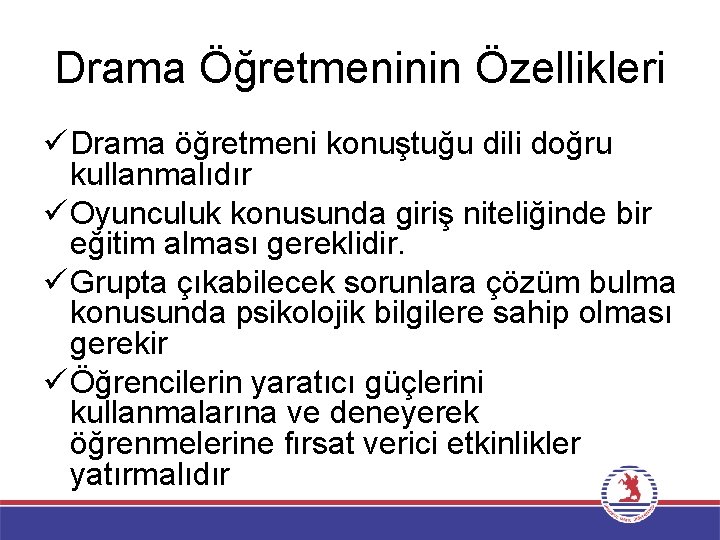 Drama Öğretmeninin Özellikleri ü Drama öğretmeni konuştuğu dili doğru kullanmalıdır ü Oyunculuk konusunda giriş