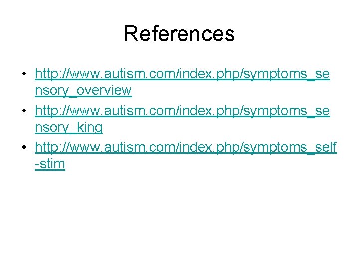 References • http: //www. autism. com/index. php/symptoms_se nsory_overview • http: //www. autism. com/index. php/symptoms_se