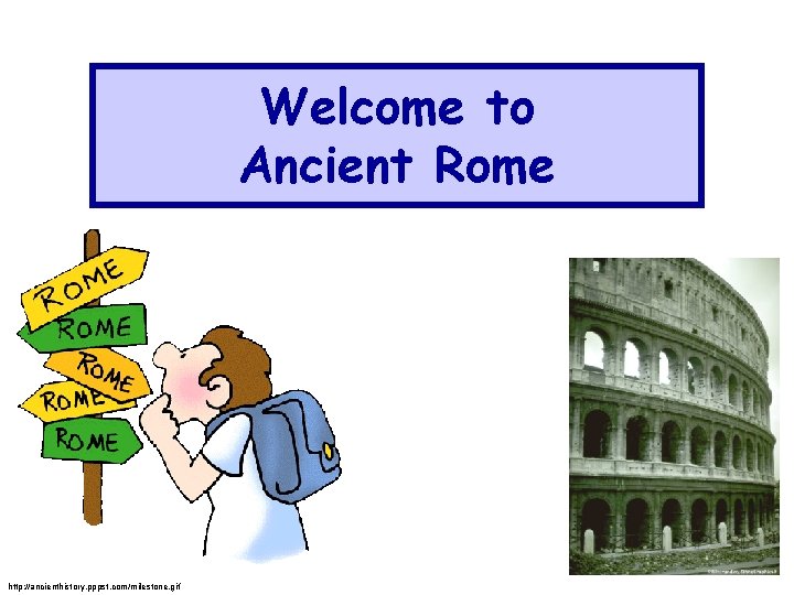 Welcome to Ancient Rome http: //ancienthistory. pppst. com/milestone. gif 