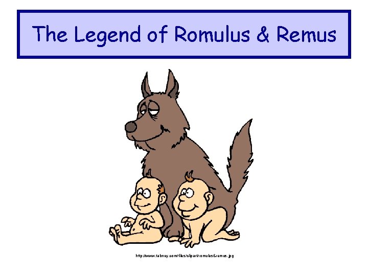 The Legend of Romulus & Remus http: //www. tabney. com/files/clipart/romulus&remus. jpg 