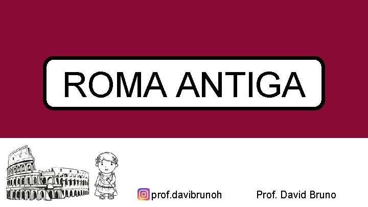 ROMA ANTIGA prof. davibrunoh Prof. David Bruno 