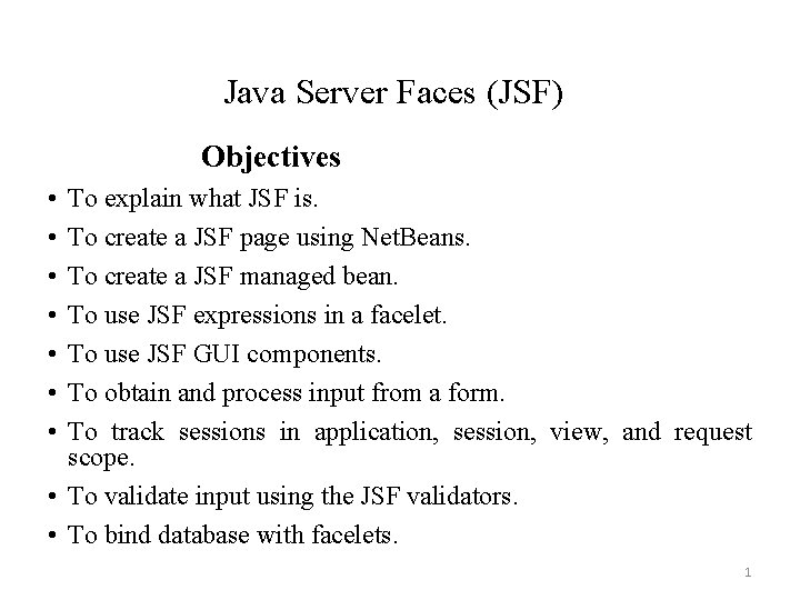 Java Server Faces (JSF) Objectives • • To explain what JSF is. To create