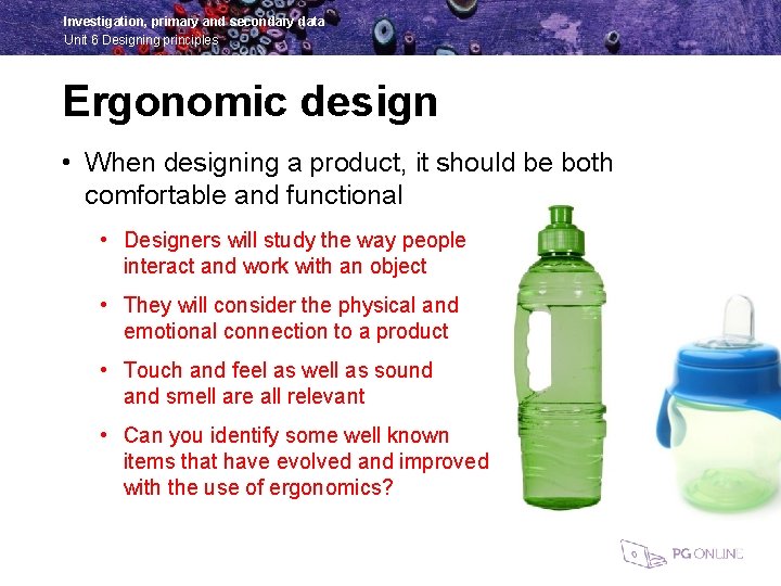 Investigation, primary and secondary data Unit 6 Designing principles Ergonomic design • When designing