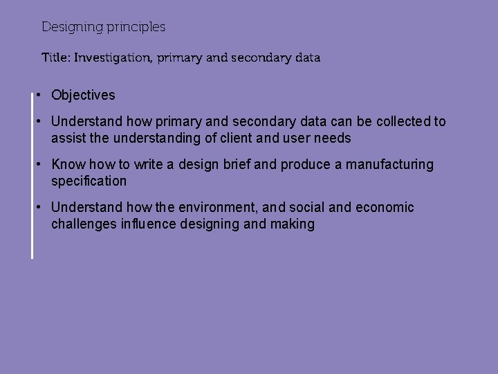 Designing principles Title: Investigation, primary and secondary data • Objectives • Understand how primary
