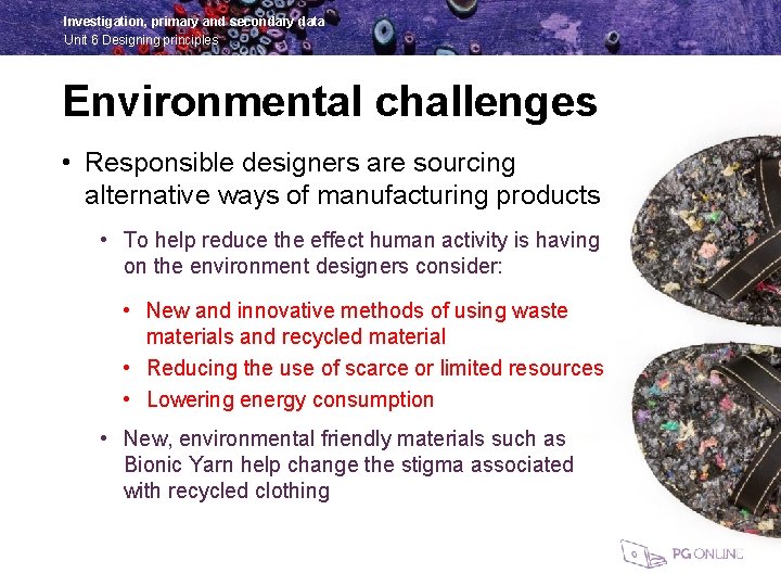 Investigation, primary and secondary data Unit 6 Designing principles Environmental challenges • Responsible designers