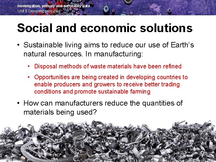 Investigation, primary and secondary data Unit 6 Designing principles Social and economic solutions •