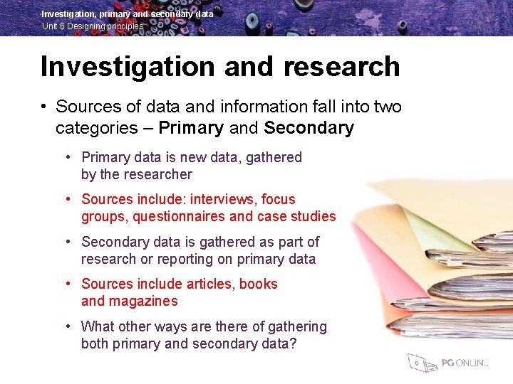 Investigation, primary and secondary data Unit 6 Designing principles Investigation and research • Sources