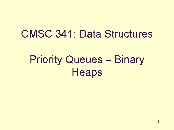 CMSC 341: Data Structures Priority Queues – Binary Heaps 1 