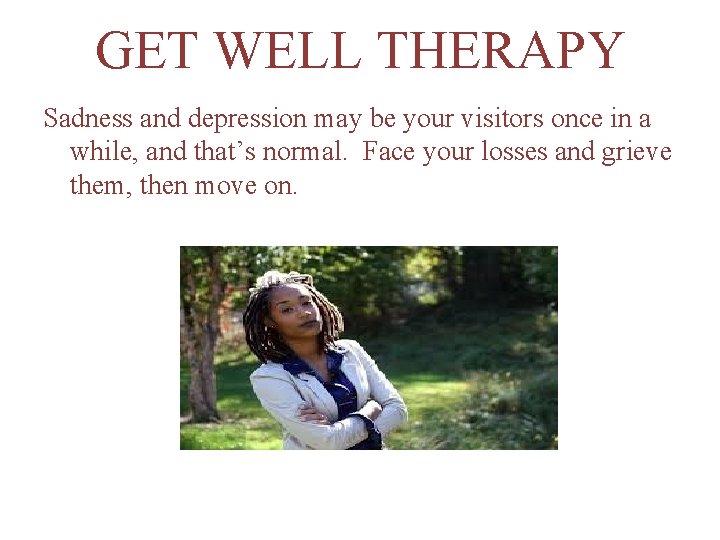 GET WELL THERAPY Sadness and depression may be your visitors once in a while,
