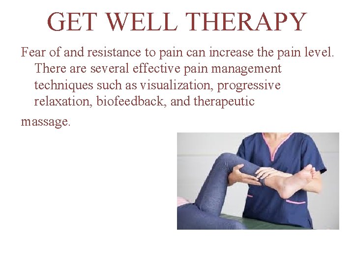 GET WELL THERAPY Fear of and resistance to pain can increase the pain level.