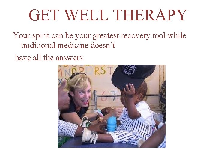 GET WELL THERAPY Your spirit can be your greatest recovery tool while traditional medicine