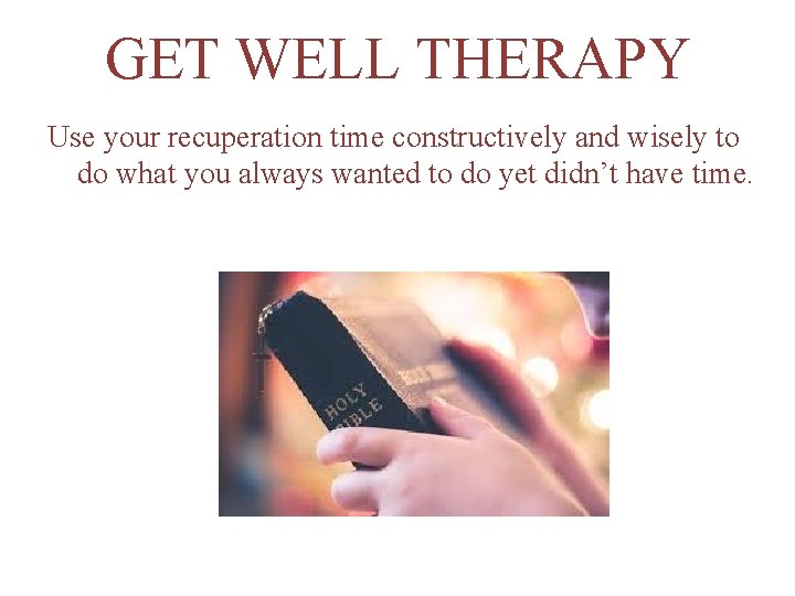 GET WELL THERAPY Use your recuperation time constructively and wisely to do what you