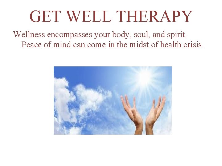 GET WELL THERAPY Wellness encompasses your body, soul, and spirit. Peace of mind can