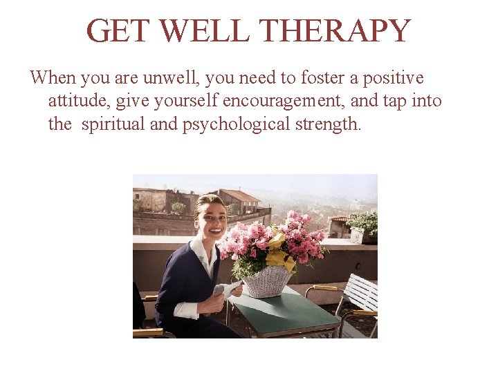 GET WELL THERAPY When you are unwell, you need to foster a positive attitude,
