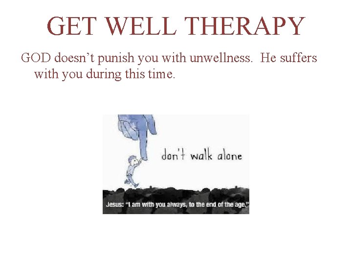 GET WELL THERAPY GOD doesn’t punish you with unwellness. He suffers with you during