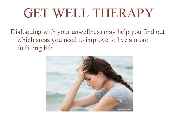 GET WELL THERAPY Dialoguing with your unwellness may help you find out which areas