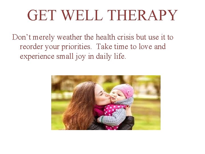 GET WELL THERAPY Don’t merely weather the health crisis but use it to reorder