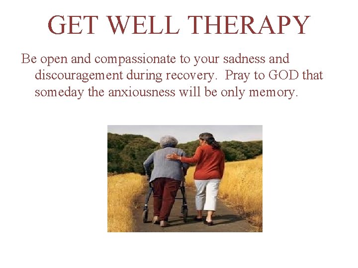 GET WELL THERAPY Be open and compassionate to your sadness and discouragement during recovery.