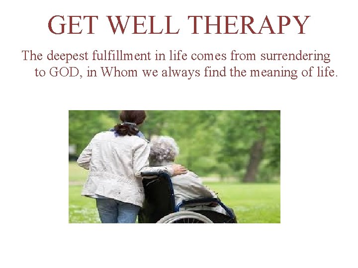 GET WELL THERAPY The deepest fulfillment in life comes from surrendering to GOD, in