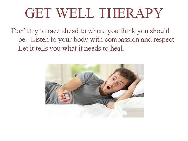 GET WELL THERAPY Don’t try to race ahead to where you think you should