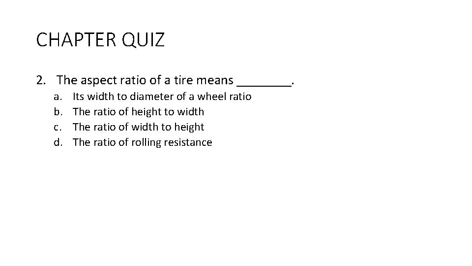 CHAPTER QUIZ 2. The aspect ratio of a tire means ____. a. b. c.