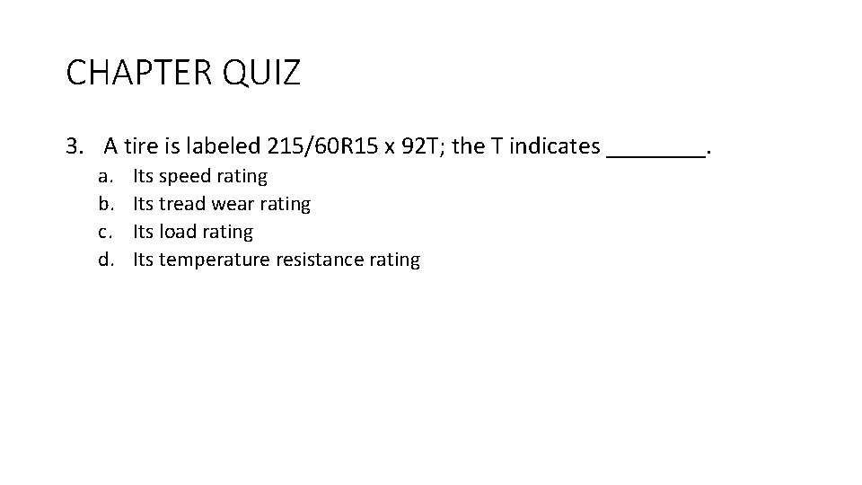 CHAPTER QUIZ 3. A tire is labeled 215/60 R 15 x 92 T; the