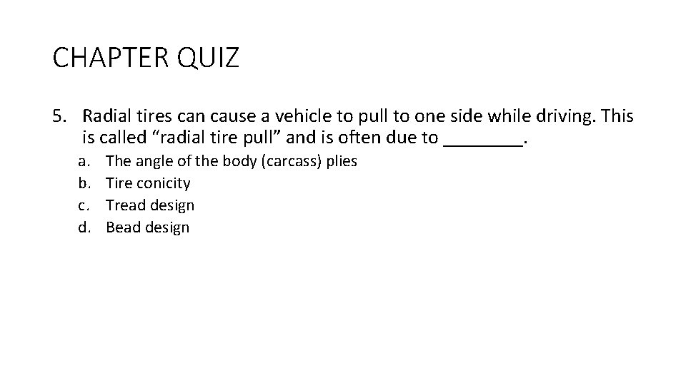 CHAPTER QUIZ 5. Radial tires can cause a vehicle to pull to one side