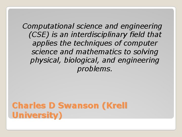 Computational science and engineering (CSE) is an interdisciplinary field that applies the techniques of