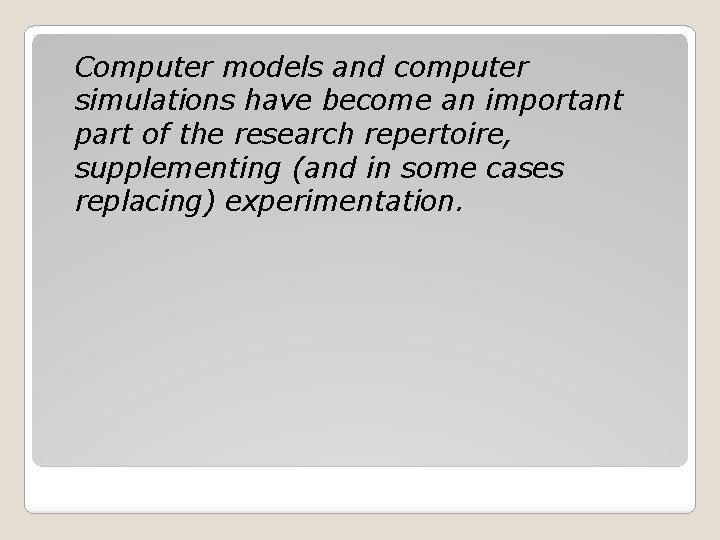 Computer models and computer simulations have become an important part of the research repertoire,
