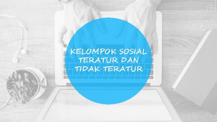 KELOMPOK SOSIAL TERATUR DAN TIDAK TERATUR KELOMPOK SOSIAL TERATUR DAN TIDAK TERATUR