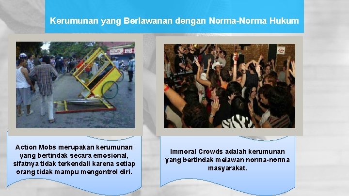 Kerumunan yang Berlawanan dengan Norma-Norma Hukum Action Mobs merupakan kerumunan yang bertindak secara emosional, Kerumunan yang Berlawanan dengan Norma-Norma Hukum Action Mobs merupakan kerumunan yang bertindak secara emosional,