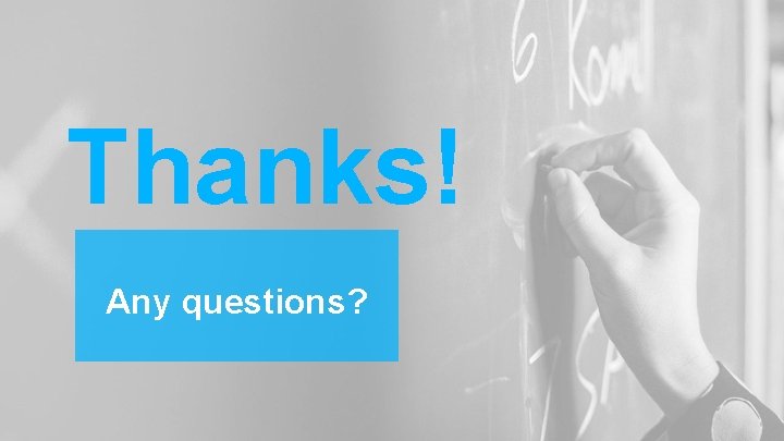 Thanks! Any questions? Thanks! Any questions?
