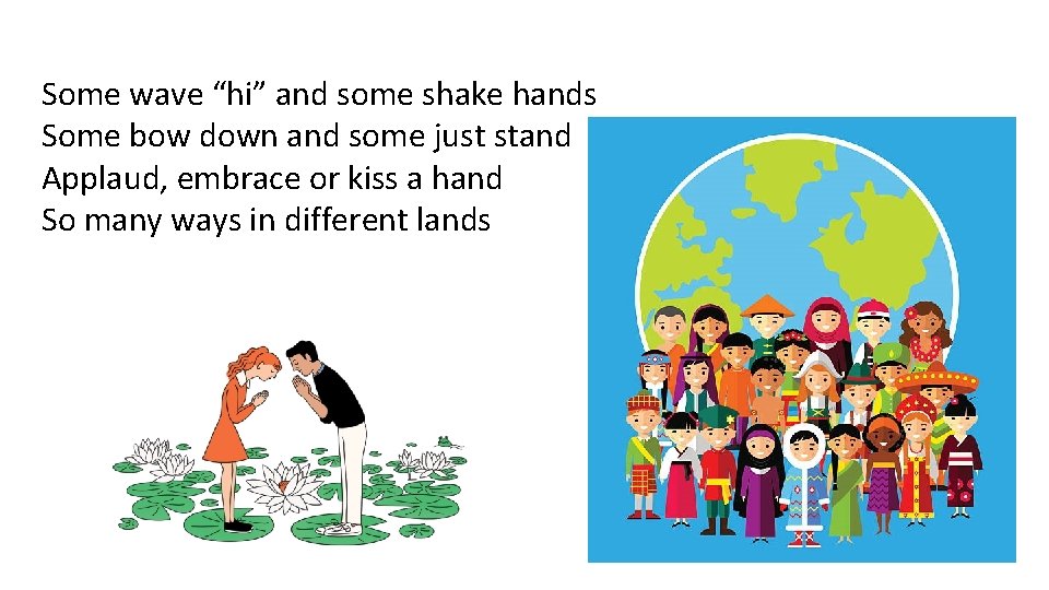 Some wave “hi” and some shake hands Some bow down and some just stand