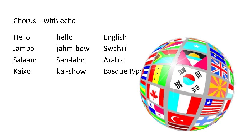 Chorus – with echo Hello Jambo Salaam Kaixo hello jahm-bow Sah-lahm kai-show English Swahili