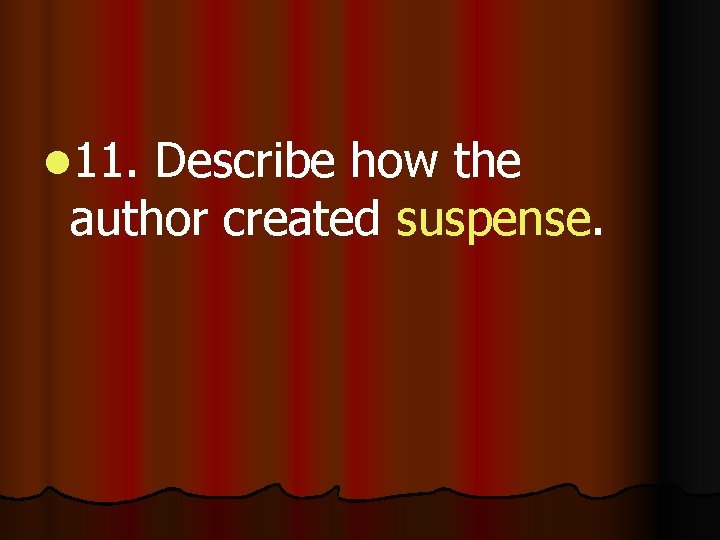 l 11. Describe how the author created suspense. 