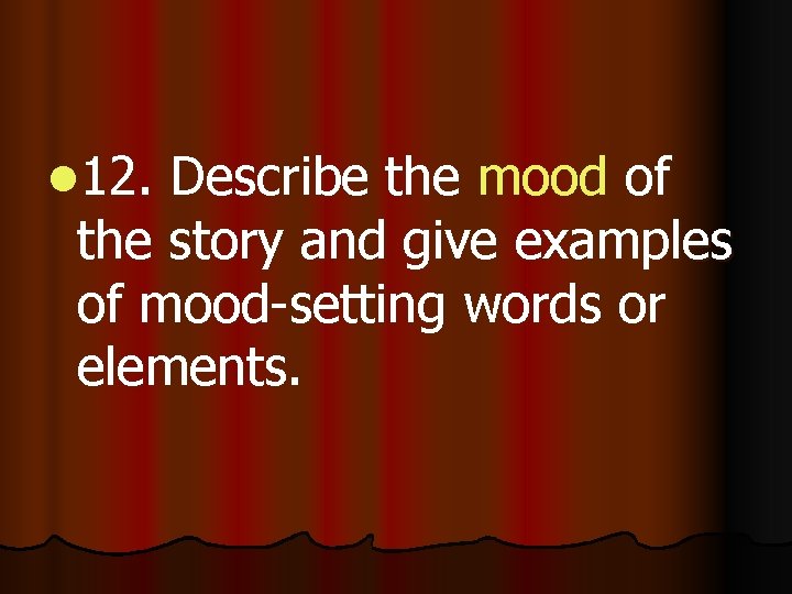 l 12. Describe the mood of the story and give examples of mood-setting words