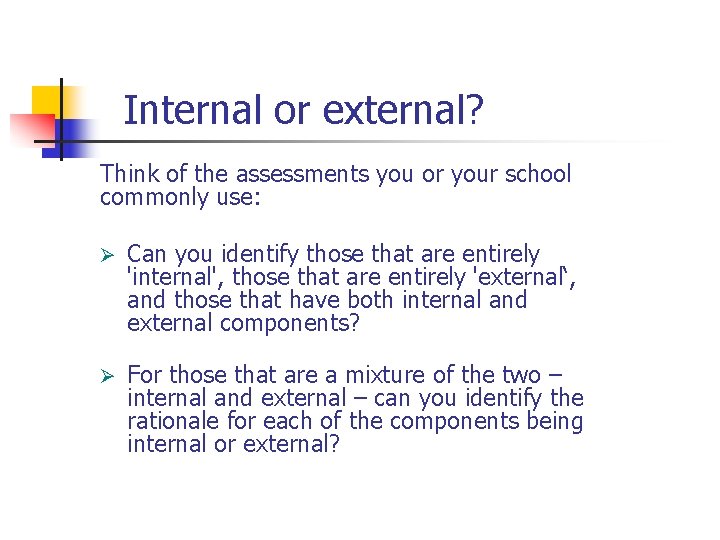 Internal or external? Think of the assessments you or your school commonly use: Ø
