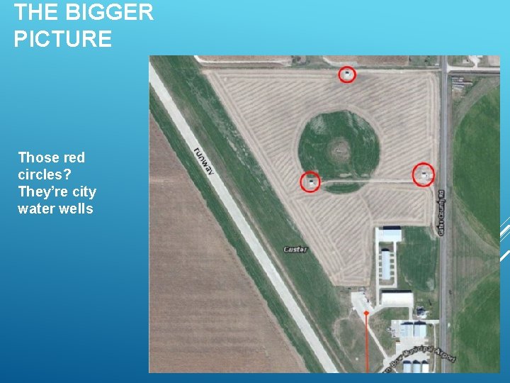 THE BIGGER PICTURE Those red circles? They’re city water wells 