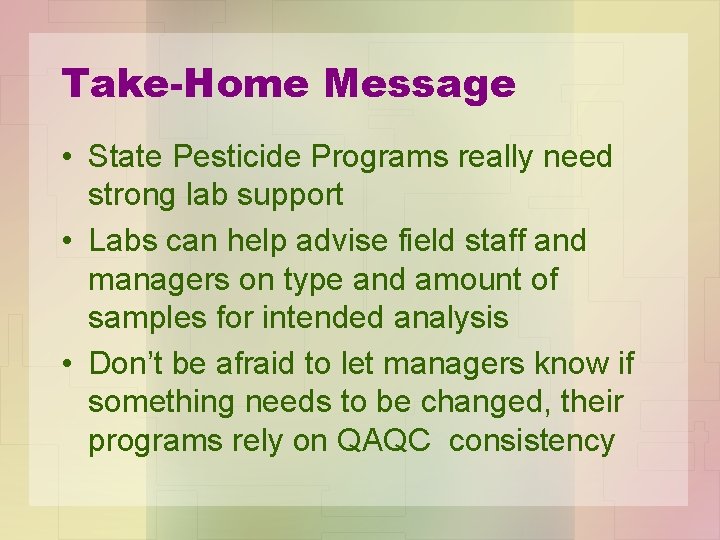 Take-Home Message • State Pesticide Programs really need strong lab support • Labs can