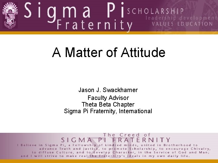 A Matter of Attitude Jason J. Swackhamer Faculty Advisor Theta Beta Chapter Sigma Pi