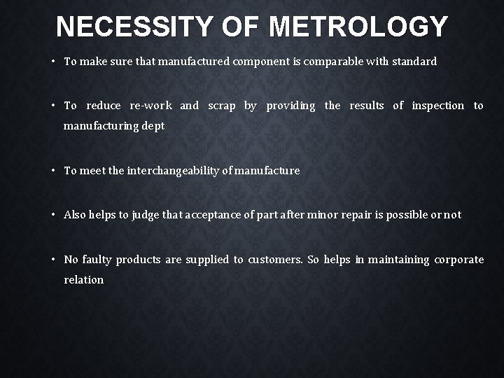 NECESSITY OF METROLOGY • To make sure that manufactured component is comparable with standard