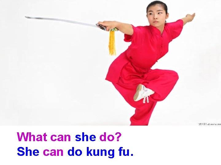 What can she do? She can do kung fu. 