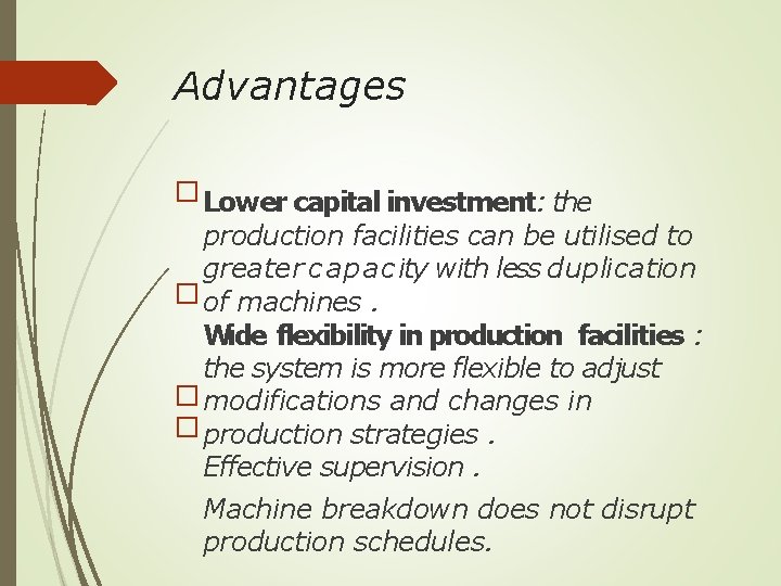 Advantages � Lower capital investment: the production facilities can be utilised to greater c