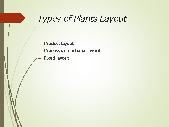Types of Plants Layout � Product layout � Process or functional layout � Fixed
