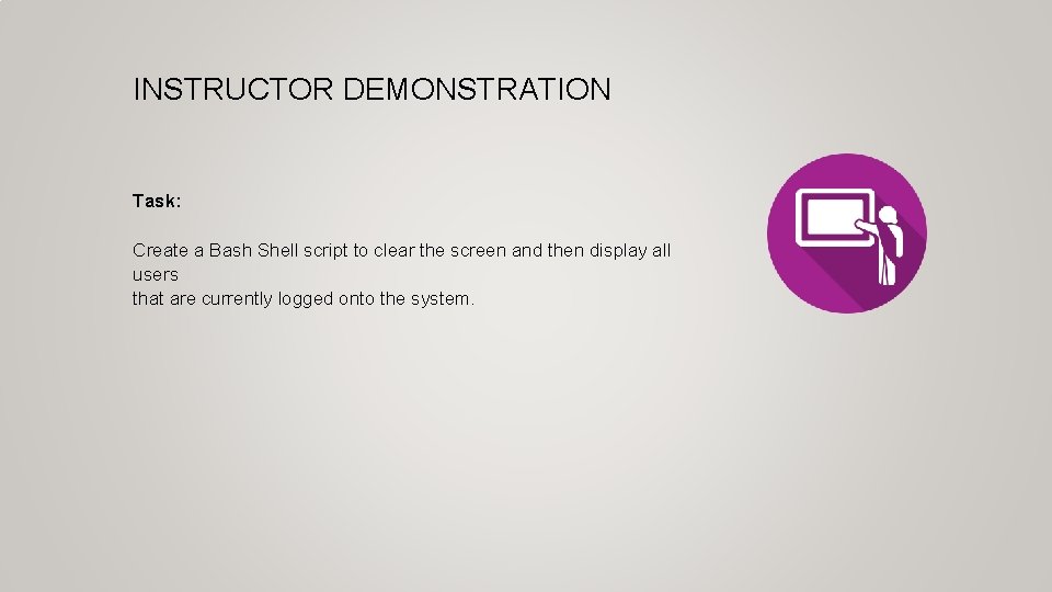 INSTRUCTOR DEMONSTRATION Task: Create a Bash Shell script to clear the screen and then